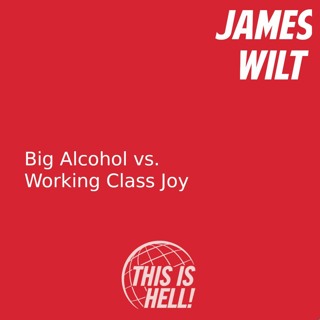 Big Alcohol vs. Working Class Joy / James Wilt