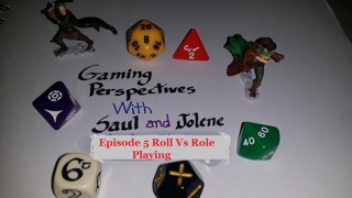 Gaming Perspectives with Saul and Jolene Episode Five: Roll Vs Role Playing