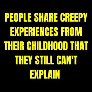 People share creepy experiences from their childhood that they still can't explain | Askreddit Scary