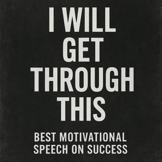 I WILL GET THROUGH THIS – Best Motivational Speech On Success to Keep You Going