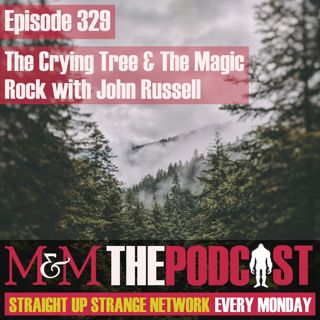 Mysteries and Monsters: Episode 329 The Crying Tree and the Magic Rock with John Russell