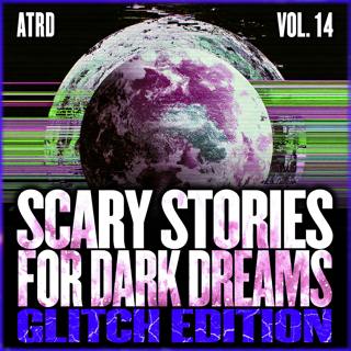 Scary Stories For Dark Dreams - Glitch Vol 14 | ATRD Podcast