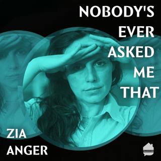 Nobody's Ever Asked Me That: Zia Anger