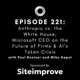 #221: Anthropic vs. the White House, Microsoft CEO on the Future of Firms & AI’s Token Crisis