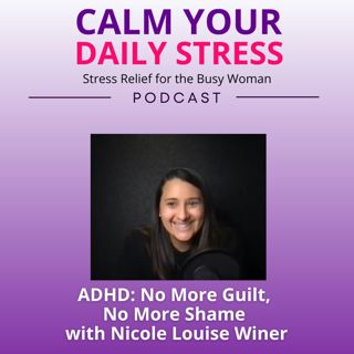 ADHD: No More Guilt, No More Shame with Nicole Louise Winer