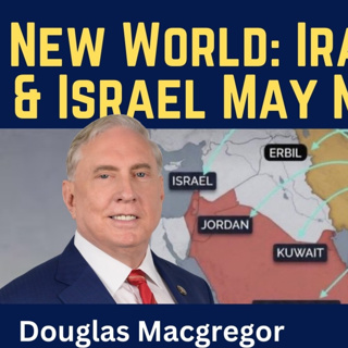 Douglas Macgregor: A New World Emerges: Iran Will Win & Israel May Not Survive