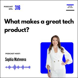 316. What makes a great tech product? Product thinking for non-techies