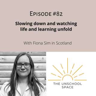 #82 Slowing down and watching life and learning unfold. With Fiona Sim in Scotland
