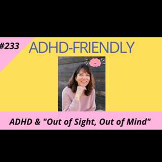 ADHD & "Out of Sight, Out of Mind" #233