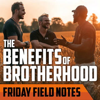 The Benefits of Brotherhood | FRIDAY FIELD NOTES