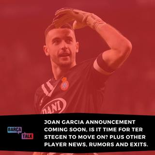 Joan Garcia announcement is imminent, is this the right move for Barca? Plus other player rumors, news and exits.