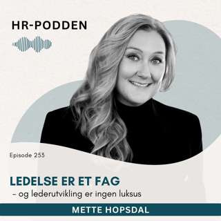 253: Ledelse er et fag - lederutvikling er ingen luksus, med Mette Hopsdal