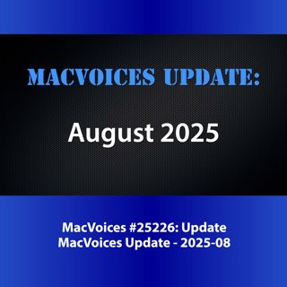 MacVoices #25226: MacVoices Update - 2025-08