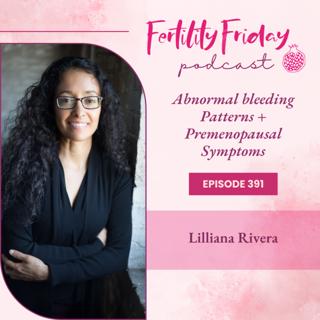 [FAMM Practitioner Series] FFP 391 | Abnormal bleeding Patterns | Premenopausal Symptoms | Lilliana Rivera
