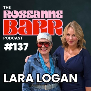 Lara Logan Returns | The Roseanne Barr Podcast #137