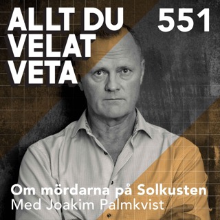 551 Om mördarna på Solkusten med Joakim Palmkvist