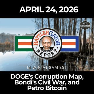 RattlerGator Report: 4/24/26 - DOGE's Corruption Map, Bondi's Civil War, and Petro Bitcoin