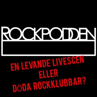 ROCKPODDEN #140 En Levande Livescen eller Döda Rockklubbar?