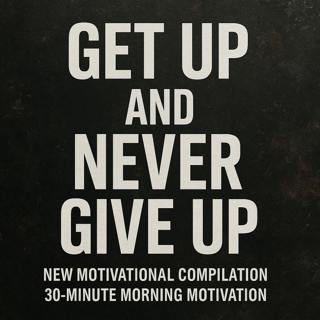 GET UP AND NEVER GIVE UP - New Motivational Compilation - 30-Minute Morning Motivation