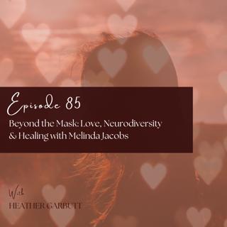 85: Beyond the Mask: Love, Neurodiversity & Healing with Melinda Jacobs
