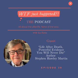 “Life After Death, Powerful Evidence You Will Never Die,” Author Stephen Hawley Martin Episode 38