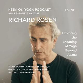 Ep. 170 Richard Rosen – Exploring the Meaning of Yoga Beyond Asana