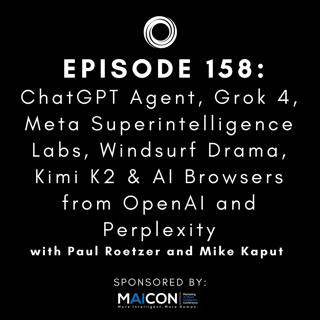 #158:  ChatGPT Agent, Grok 4, Meta Superintelligence Labs, Windsurf Drama, Kimi K2 & AI Browsers from OpenAI and Perplexity