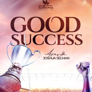 GOOD SUCCESS WITH APOSTLE JOSHUA SELMAN (KOINONIA ZARIA)