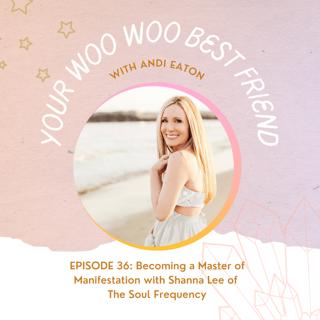 Becoming a Master of Manifestation with Shanna Lee of The Soul Frequency