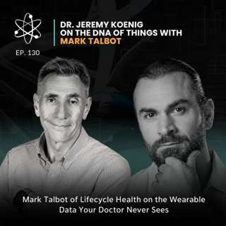 Episode 130: Mark Talbot of Lifecycle Health on the Wearable Data Your Doctor Never Sees