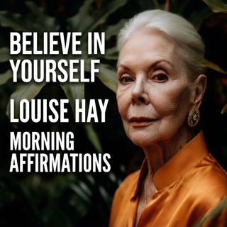 Believe in Yourself | Louise Hay Morning Affirmations