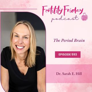 FFP 593 | The Period Brain | Sarah Hill, PhD