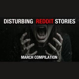 March 2025 Edition: Disturbing True Reddit Compilation