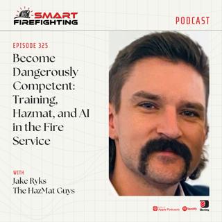 Episode 325: Become Dangerously Competent: Training, Hazmat, and AI in the Fire Service with Jake Ryks - The HazMat Guys