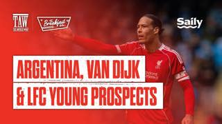 Argentina, Van Dijk & LFC Young Prospects | The Breakfast Wrap LIVE