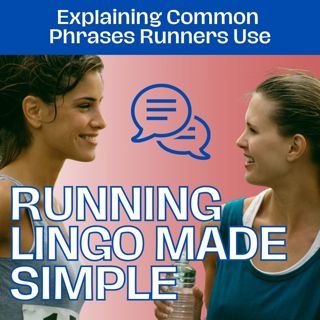 Running Lingo Made Simple: Explaining Common Phrases Used by Runners