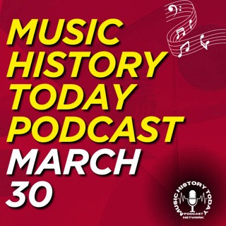 What Happened On March 30 In Music History: Music History Today Podcast March 30