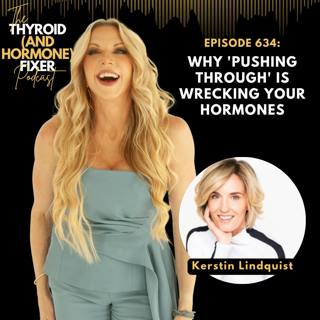 634. Why 'Pushing Through' Is Wrecking Your Hormones with Kerstin Lindquist