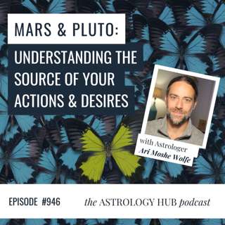 Mars & Pluto: Understanding The Source of Your Actions & Desires w/ Ari Moshe Wolfe