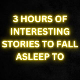 3 HOURS OF INTERESTING STORIES TO FALL ASLEEP TO