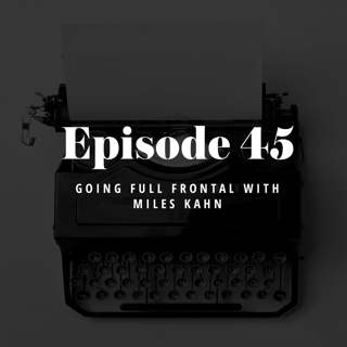 Episode 45: Going Full Frontal with Miles Kahn