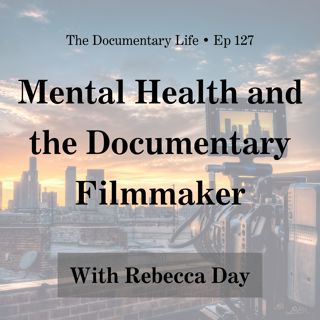 Mental Health and the Documentary Filmmaker with Rebecca Day