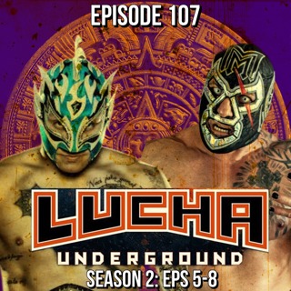 Episode 107: Lucha Underground S2 E5-8