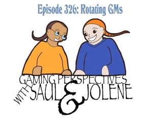 Episode 326: Rotating GMs, Gaming Perspectives with Saul and Jolene