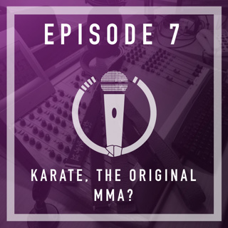 Episode 7 - Karate, the original MMA?