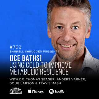 [Ice Baths] Using Cold to Improve Metabolic Resilience w/ Dr. Thomas Seager, Anders Varner, Doug Larson, and Coach Travis Mash #762