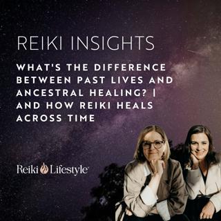 What's the Difference Between Past Lives and Ancestral Healing? | And How Reiki Heals Across Time