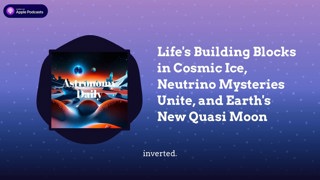 Life’s Building Blocks in Cosmic Ice, Neutrino Mysteries Unite, and Earth’s New Quasi Moon