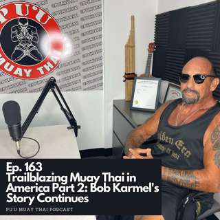 Ep. 163 - Trailblazing Muay Thai in America Part 2: Bob Karmel's Story Continues