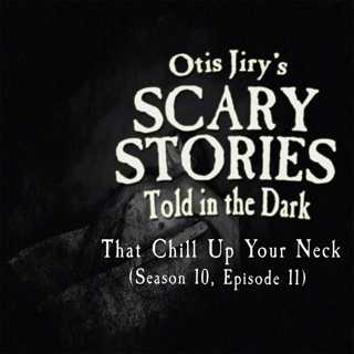 S10E011 – "That Chill Up Your Neck" – Scary Stories Told in the Dark